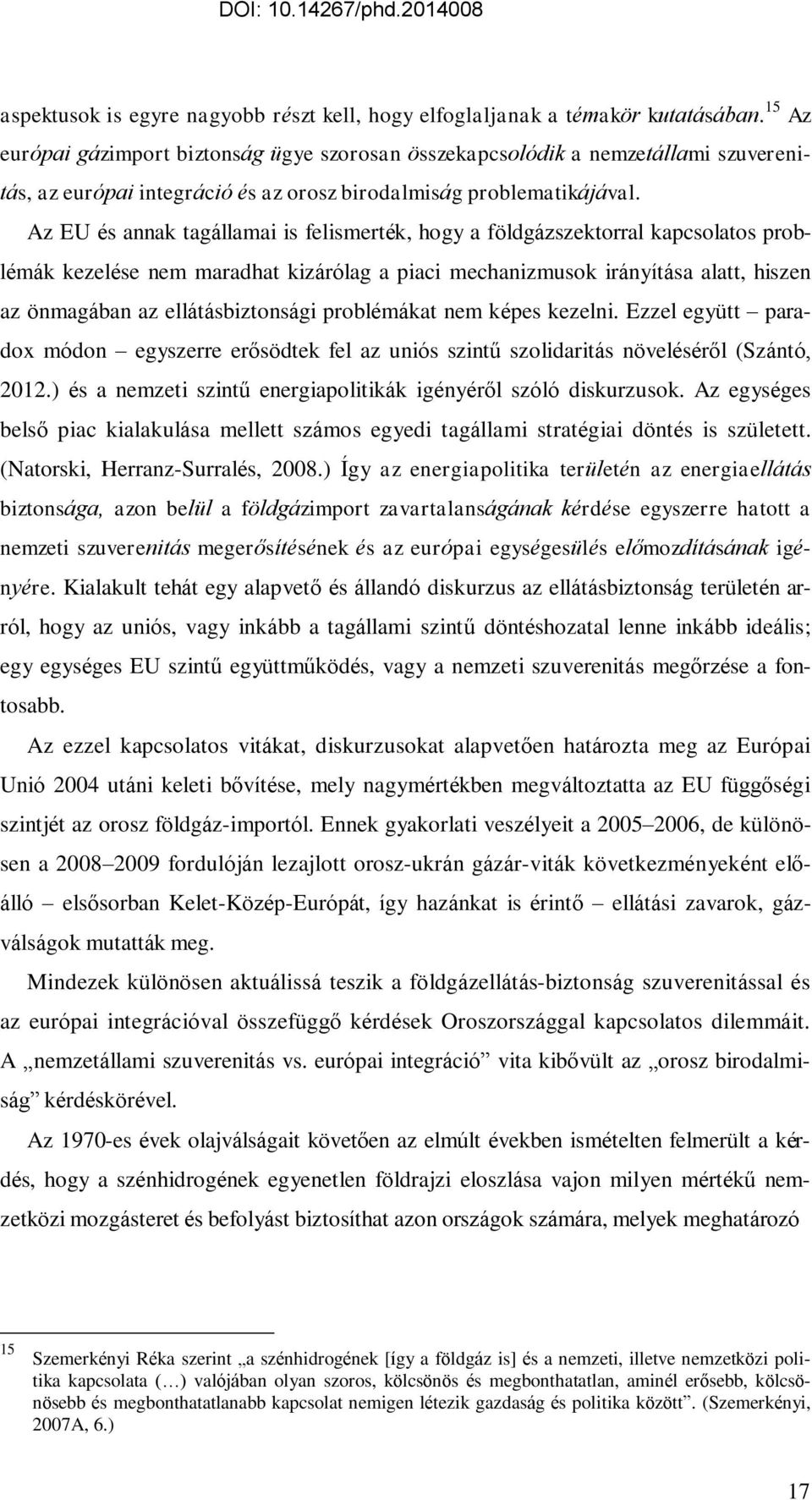 Az EU és annak tagállamai is felismerték, hogy a földgázszektorral kapcsolatos problémák kezelése nem maradhat kizárólag a piaci mechanizmusok irányítása alatt, hiszen az önmagában az