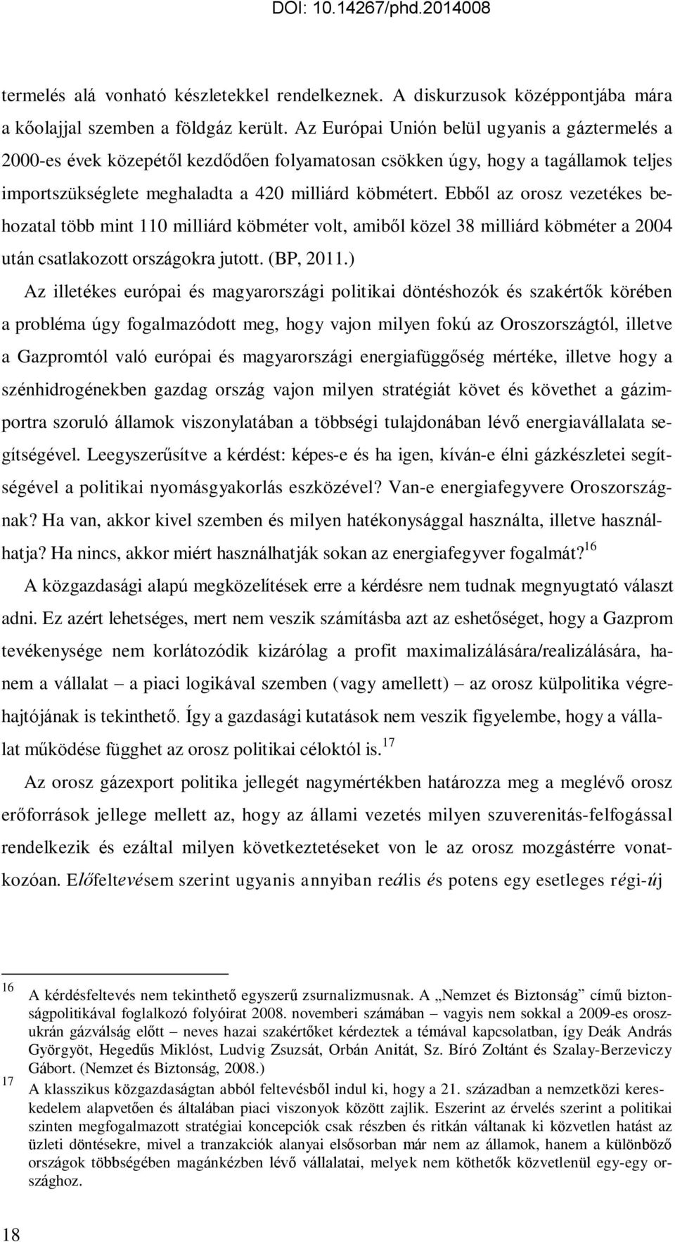 Ebből az orosz vezetékes behozatal több mint 110 milliárd köbméter volt, amiből közel 38 milliárd köbméter a 2004 után csatlakozott országokra jutott. (BP, 2011.