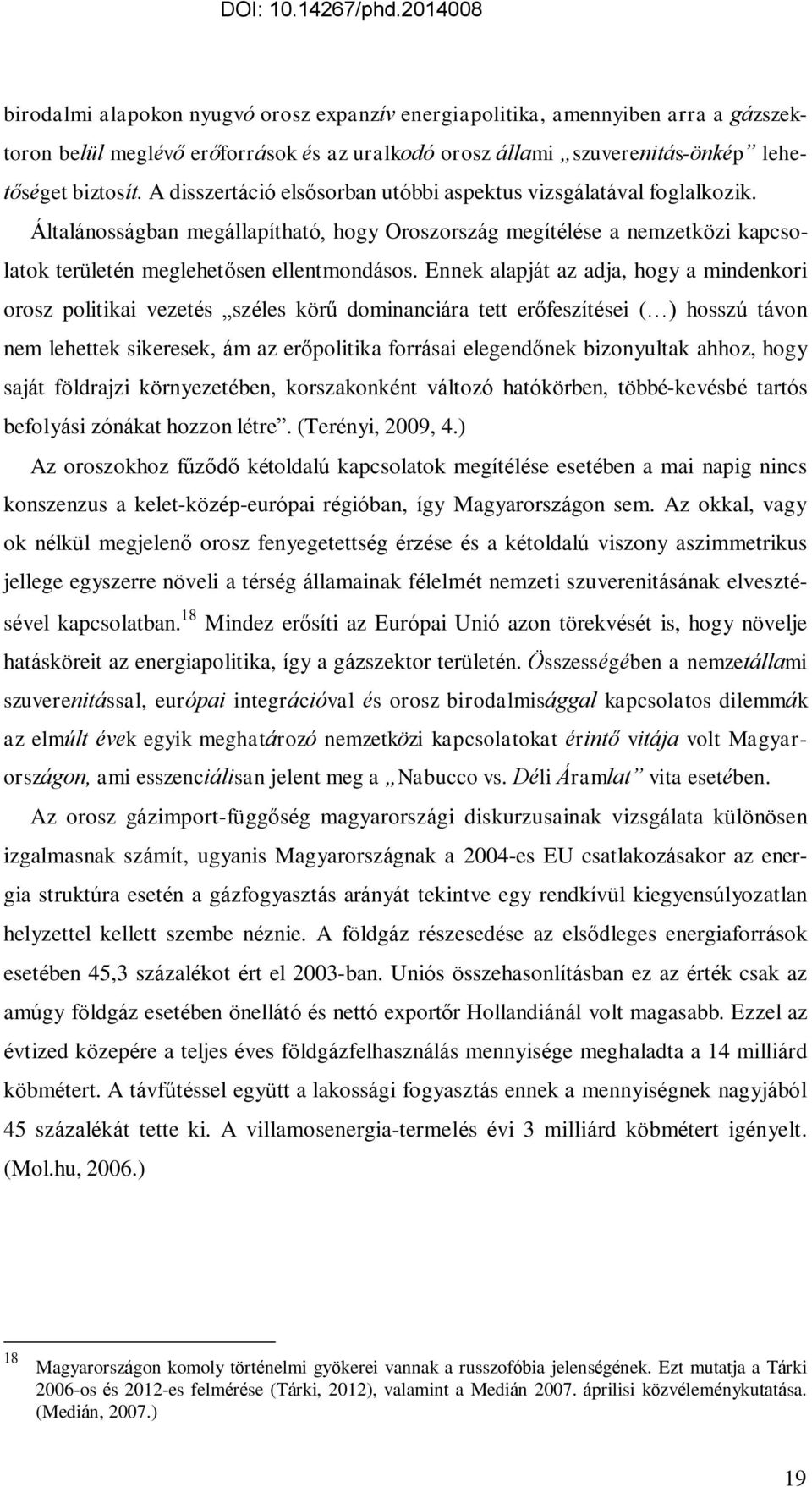 Ennek alapját az adja, hogy a mindenkori orosz politikai vezetés széles körű dominanciára tett erőfeszítései ( ) hosszú távon nem lehettek sikeresek, ám az erőpolitika forrásai elegendőnek