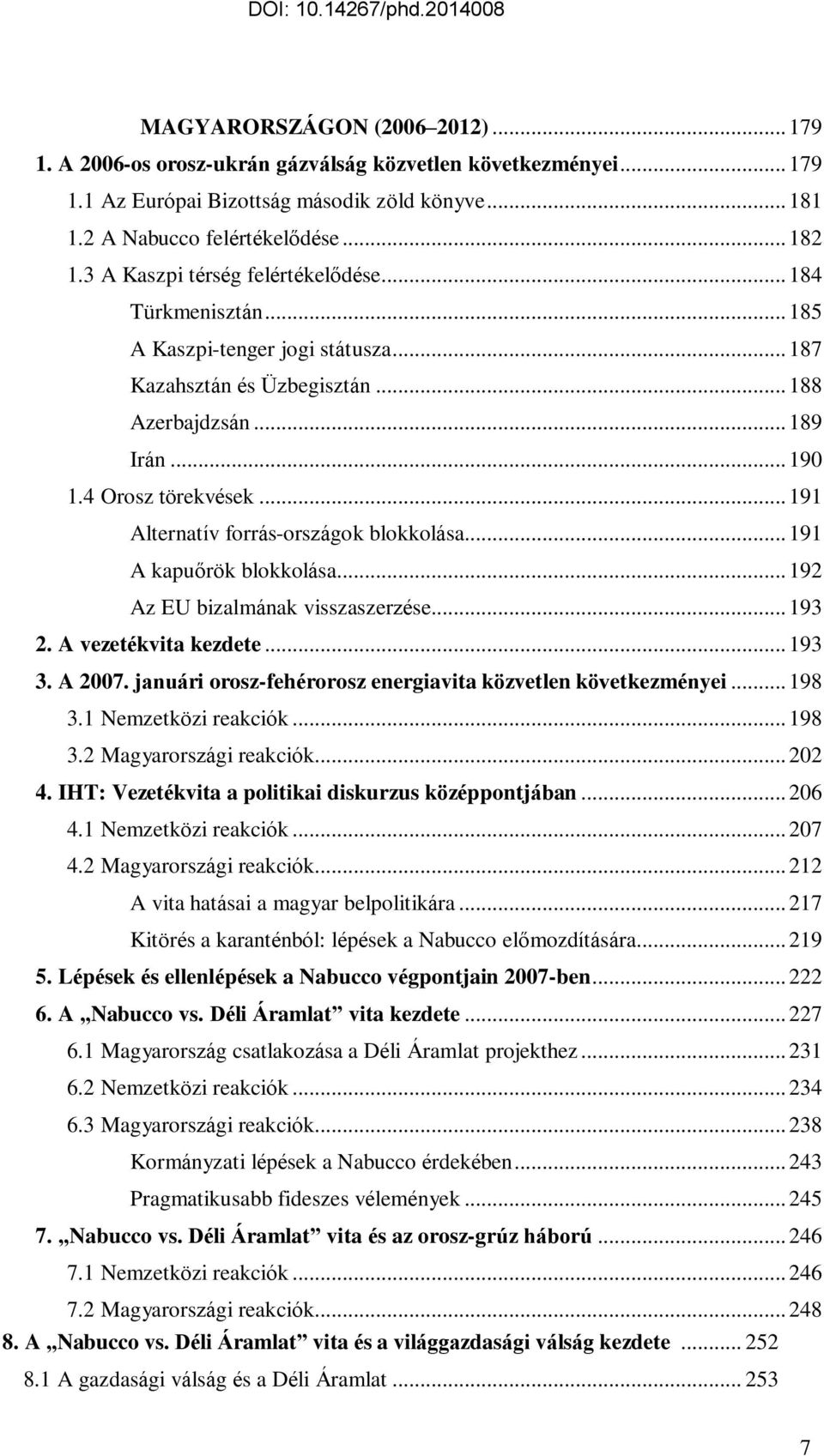 .. 191 Alternatív forrás-országok blokkolása... 191 A kapuőrök blokkolása... 192 Az EU bizalmának visszaszerzése... 193 2. A vezetékvita kezdete... 193 3. A 2007.