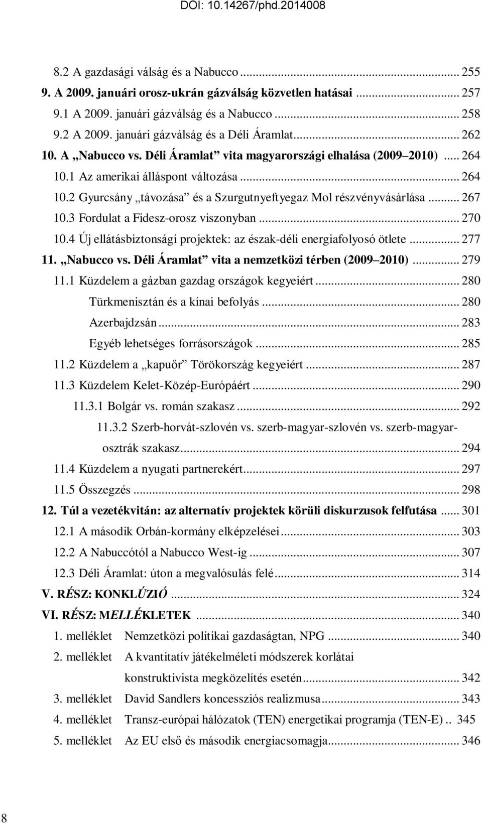 .. 267 10.3 Fordulat a Fidesz-orosz viszonyban... 270 10.4 Új ellátásbiztonsági projektek: az észak-déli energiafolyosó ötlete... 277 11. Nabucco vs. Déli Áramlat vita a nemzetközi térben (2009 2010).