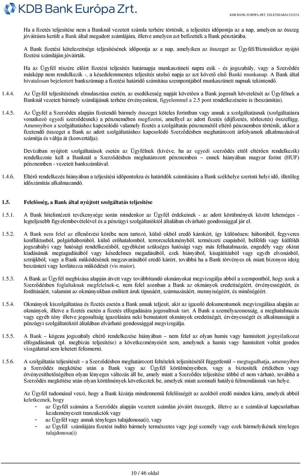 Ha az Ügyfél részére előírt fizetési teljesítés határnapja munkaszüneti napra esik - és jogszabály, vagy a Szerződés másképp nem rendelkezik -, a késedelemmentes teljesítés utolsó napja az azt követő