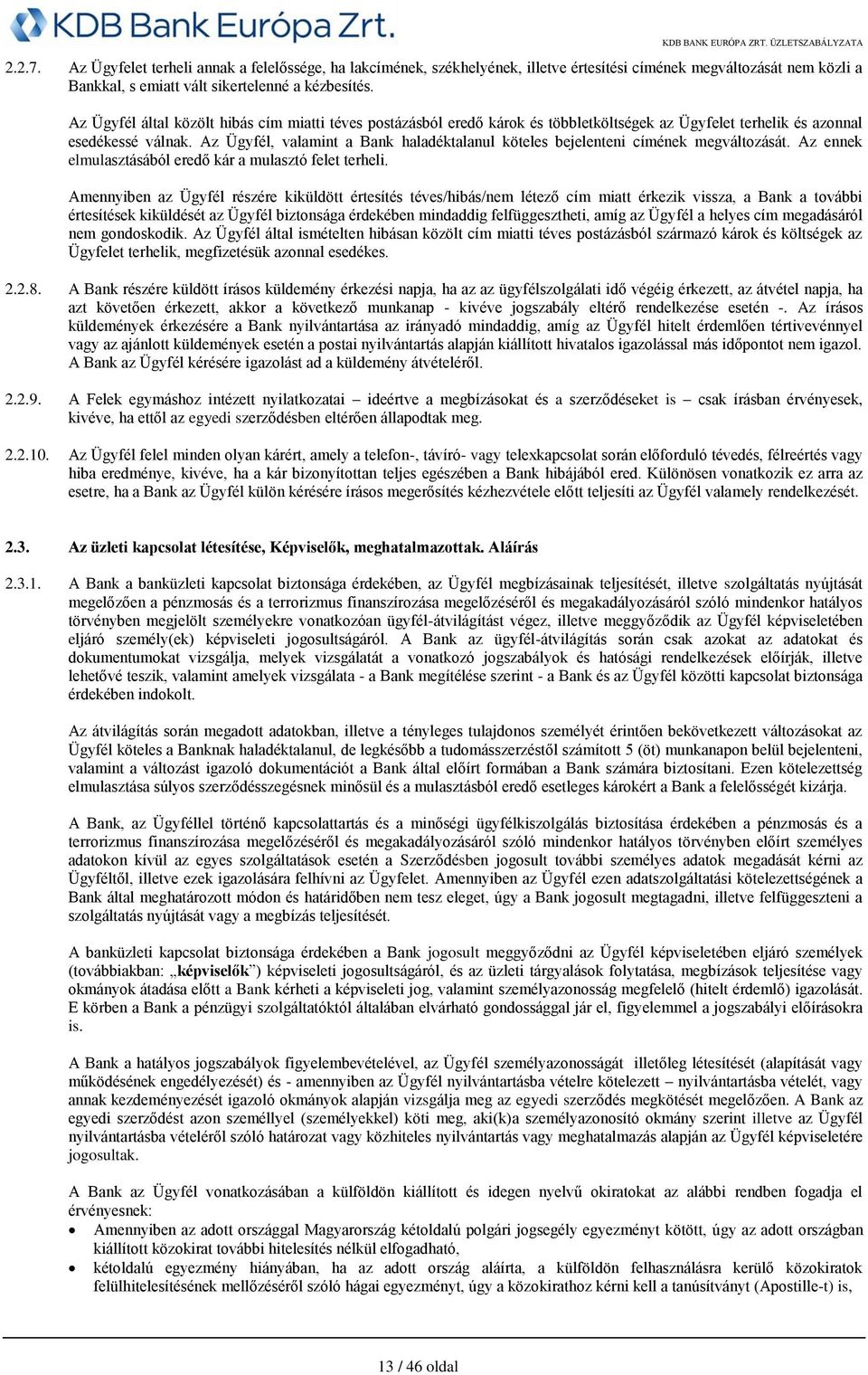 Az Ügyfél, valamint a Bank haladéktalanul köteles bejelenteni címének megváltozását. Az ennek elmulasztásából eredő kár a mulasztó felet terheli.