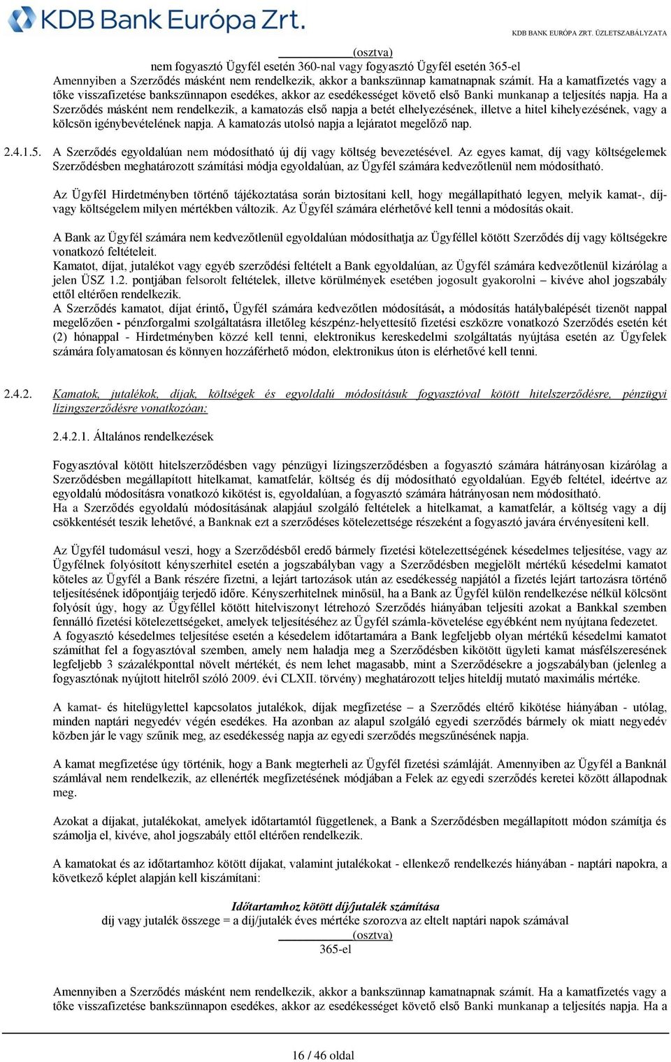 Ha a Szerződés másként nem rendelkezik, a kamatozás első napja a betét elhelyezésének, illetve a hitel kihelyezésének, vagy a kölcsön igénybevételének napja.