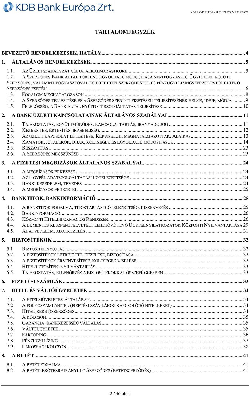 .. 6 1.3. FOGALOM MEGHATÁROZÁSOK... 8 1.4. A SZERZŐDÉS TELJESÍTÉSE ÉS A SZERZŐDÉS SZERINTI FIZETÉSEK TELJESÍTÉSÉNEK HELYE, IDEJE, MÓDJA... 9 1.5.