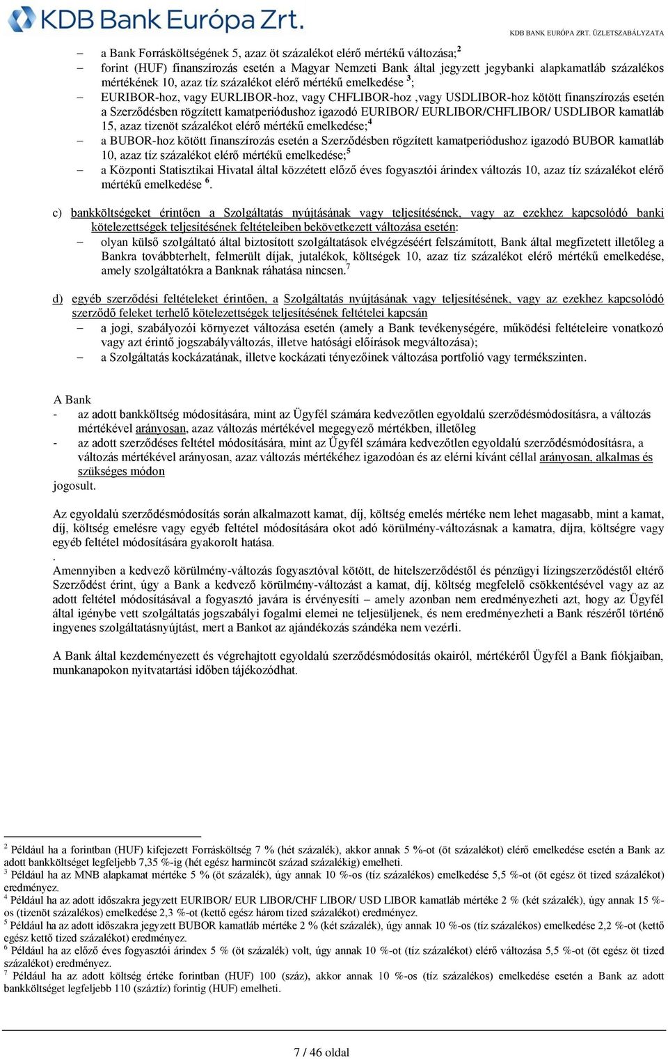 EURLIBOR/CHFLIBOR/ USDLIBOR kamatláb 15, azaz tizenöt százalékot elérő mértékű emelkedése; 4 a BUBOR-hoz kötött finanszírozás esetén a Szerződésben rögzített kamatperiódushoz igazodó BUBOR kamatláb