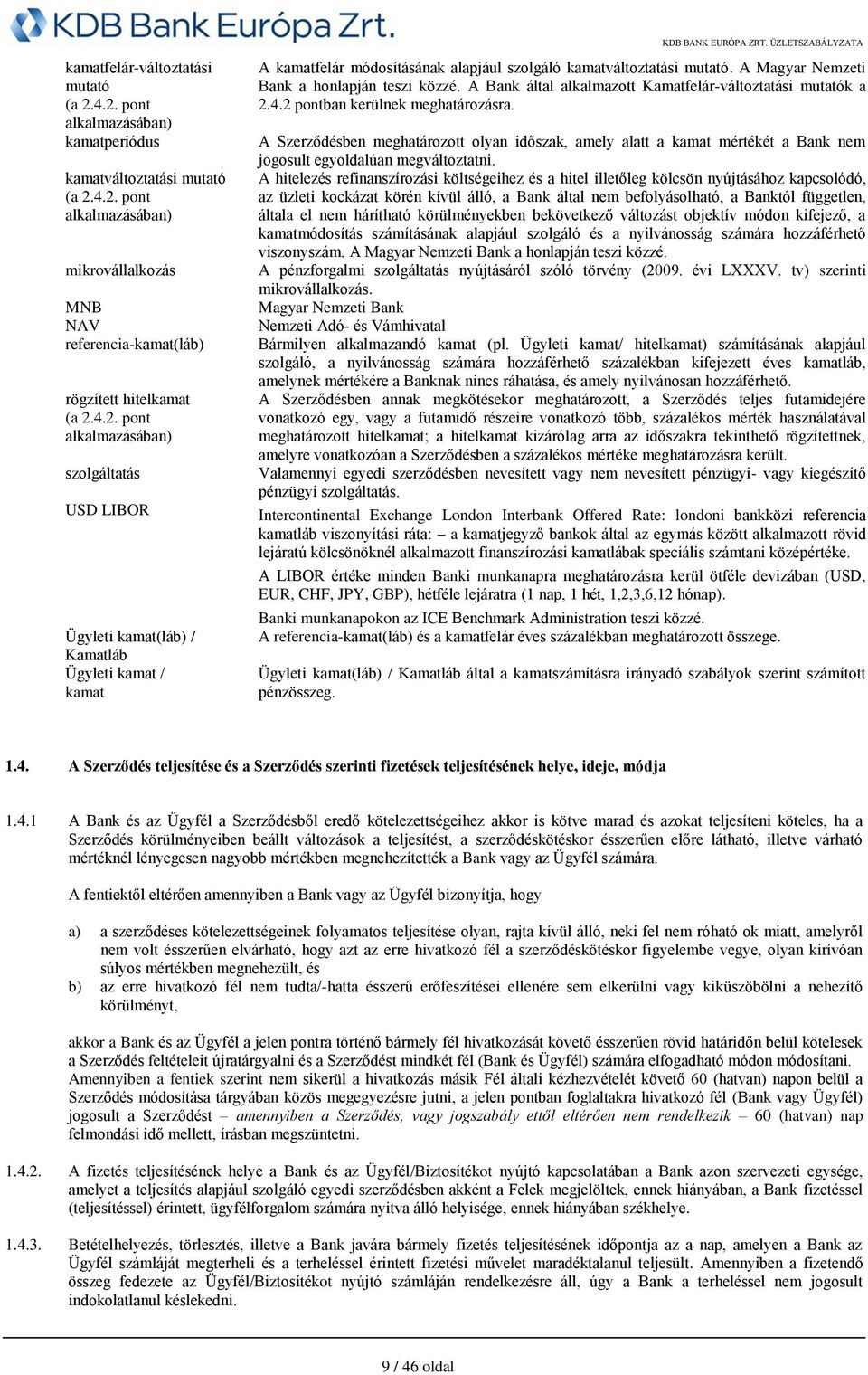 A Magyar Nemzeti Bank a honlapján teszi közzé. A Bank által alkalmazott Kamatfelár-változtatási mutatók a 2.4.2 pontban kerülnek meghatározásra.