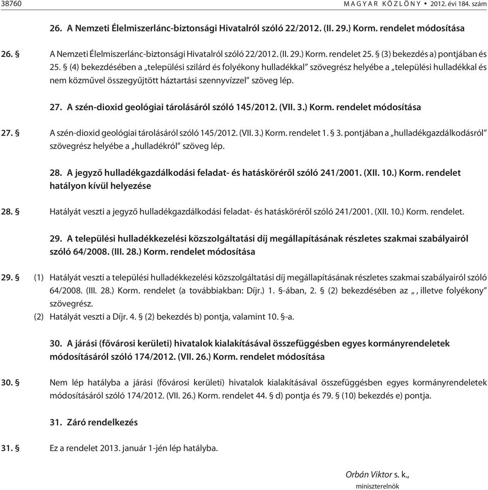 (4) bekezdésében a települési szilárd és folyékony hulladékkal szövegrész helyébe a települési hulladékkal és nem közmûvel összegyûjtött háztartási szennyvízzel 27.