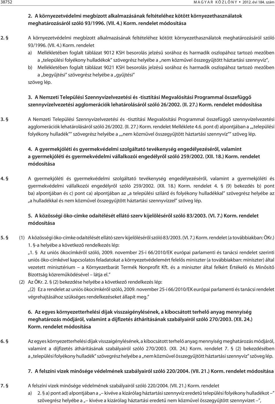 rendelet a) Mellékletében foglalt táblázat 9012 KSH besorolás jelzésû sorához és harmadik oszlopához tartozó mezõben a települési folyékony hulladékok szövegrész helyébe a nem közmûvel összegyûjtött