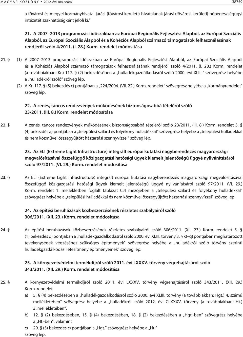 A 2007 2013 programozási idõszakban az Európai Regionális Fejlesztési Alapból, az Európai Szociális Alapból, az Európai Szociális Alapból és a Kohéziós Alapból származó támogatások felhasználásának