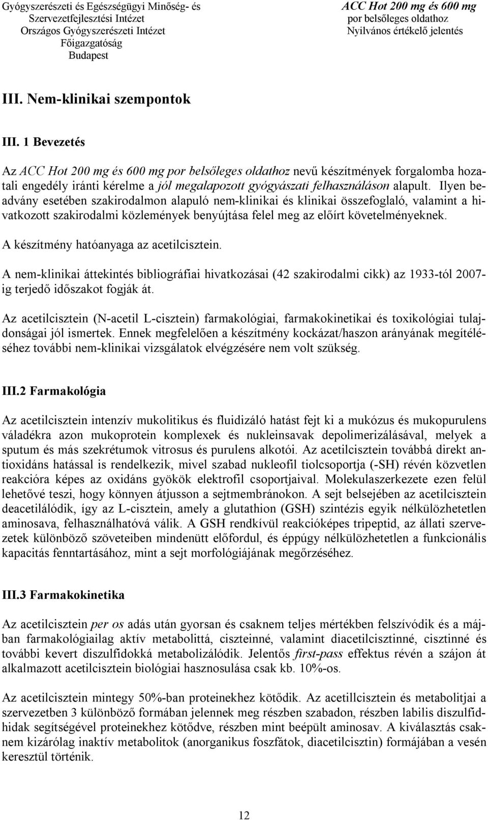 A készítmény hatóanyaga az acetilcisztein. A nem-klinikai áttekintés bibliográfiai hivatkozásai (42 szakirodalmi cikk) az 1933-tól 2007- ig terjedő időszakot fogják át.