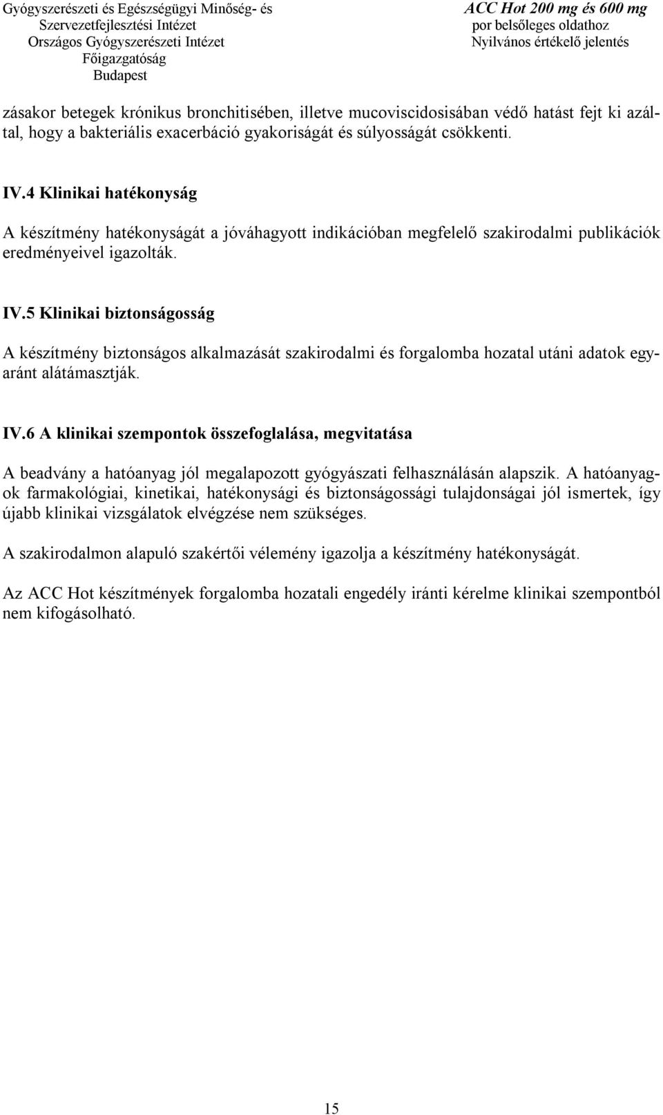 5 Klinikai biztonságosság A készítmény biztonságos alkalmazását szakirodalmi és forgalomba hozatal utáni adatok egyaránt alátámasztják. IV.