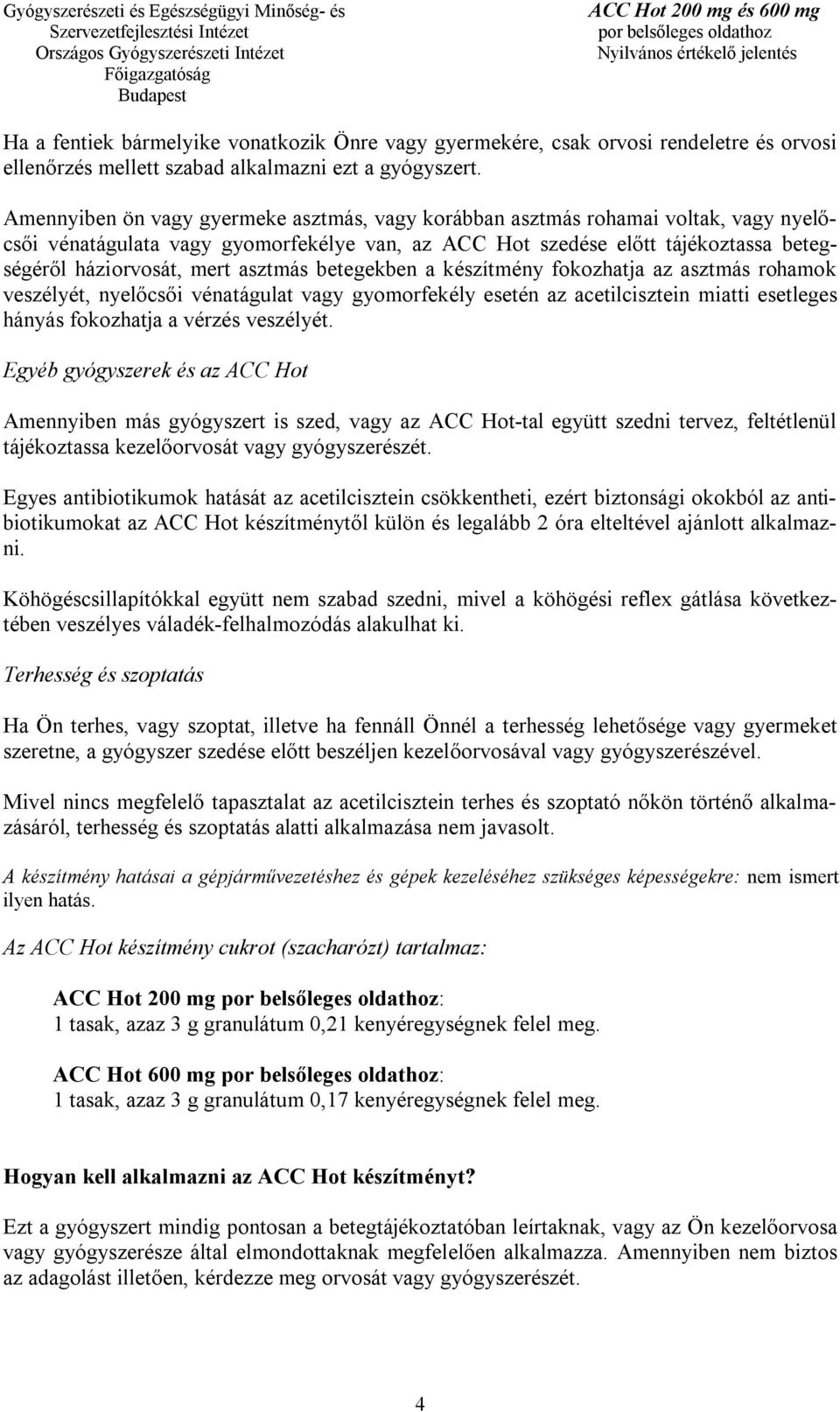 asztmás betegekben a készítmény fokozhatja az asztmás rohamok veszélyét, nyelőcsői vénatágulat vagy gyomorfekély esetén az acetilcisztein miatti esetleges hányás fokozhatja a vérzés veszélyét.