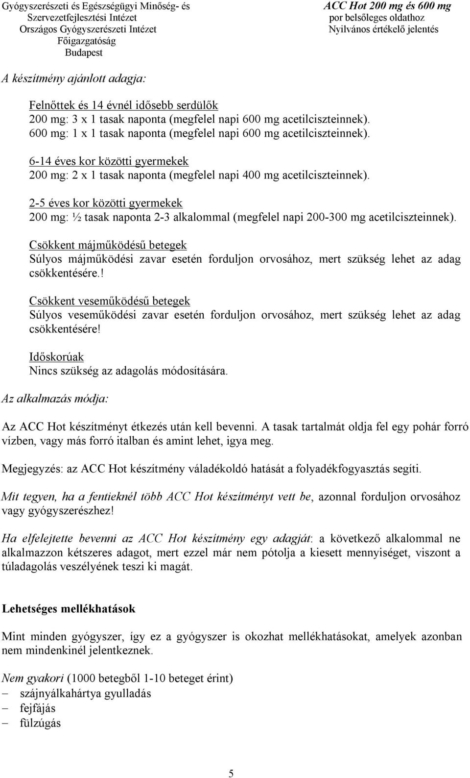 2-5 éves kor közötti gyermekek 200 mg: ½ tasak naponta 2-3 alkalommal (megfelel napi 200-300 mg acetilciszteinnek).