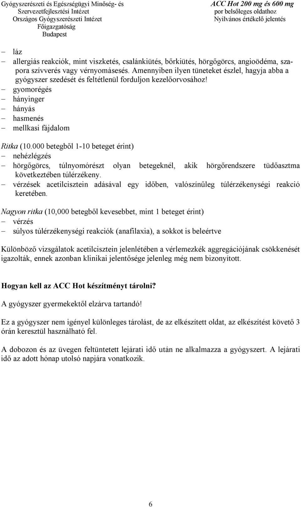 000 betegből 1-10 beteget érint) nehézlégzés hörgőgörcs, túlnyomórészt olyan betegeknél, akik hörgőrendszere tüdőasztma következtében túlérzékeny.