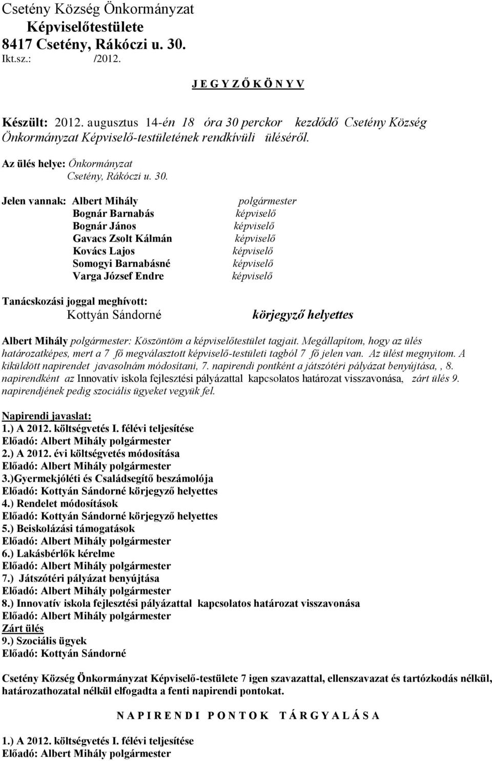 perckor kezdődő Csetény Község Önkormányzat Képviselő-testületének rendkívüli üléséről. Az ülés helye: Önkormányzat Csetény, Rákóczi u. 30.