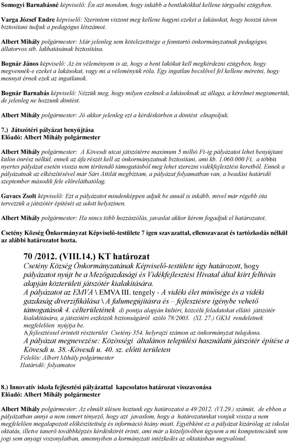 Albert Mihály polgármester: Már jelenleg sem kötelezettsége a fenntartó önkormányzatnak pedagógus, állatorvos stb. lakhatásának biztosítása.