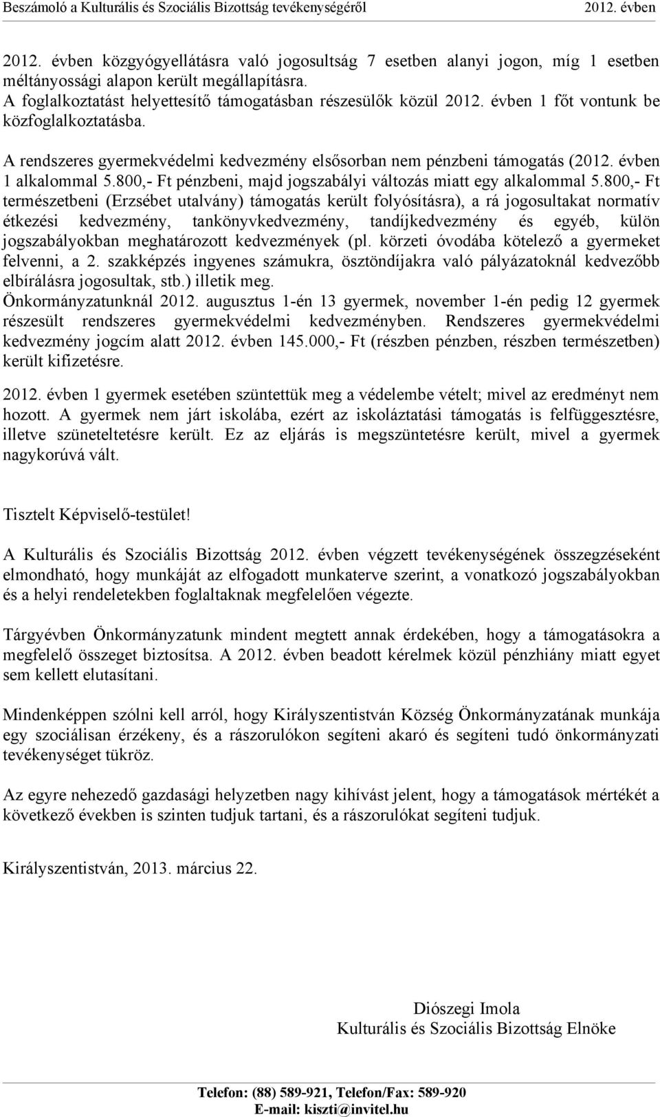 évben 1 főt vontunk be közfoglalkoztatásba. A rendszeres gyermekvédelmi kedvezmény elsősorban nem pénzbeni támogatás (2012. évben 1 alkalommal 5.