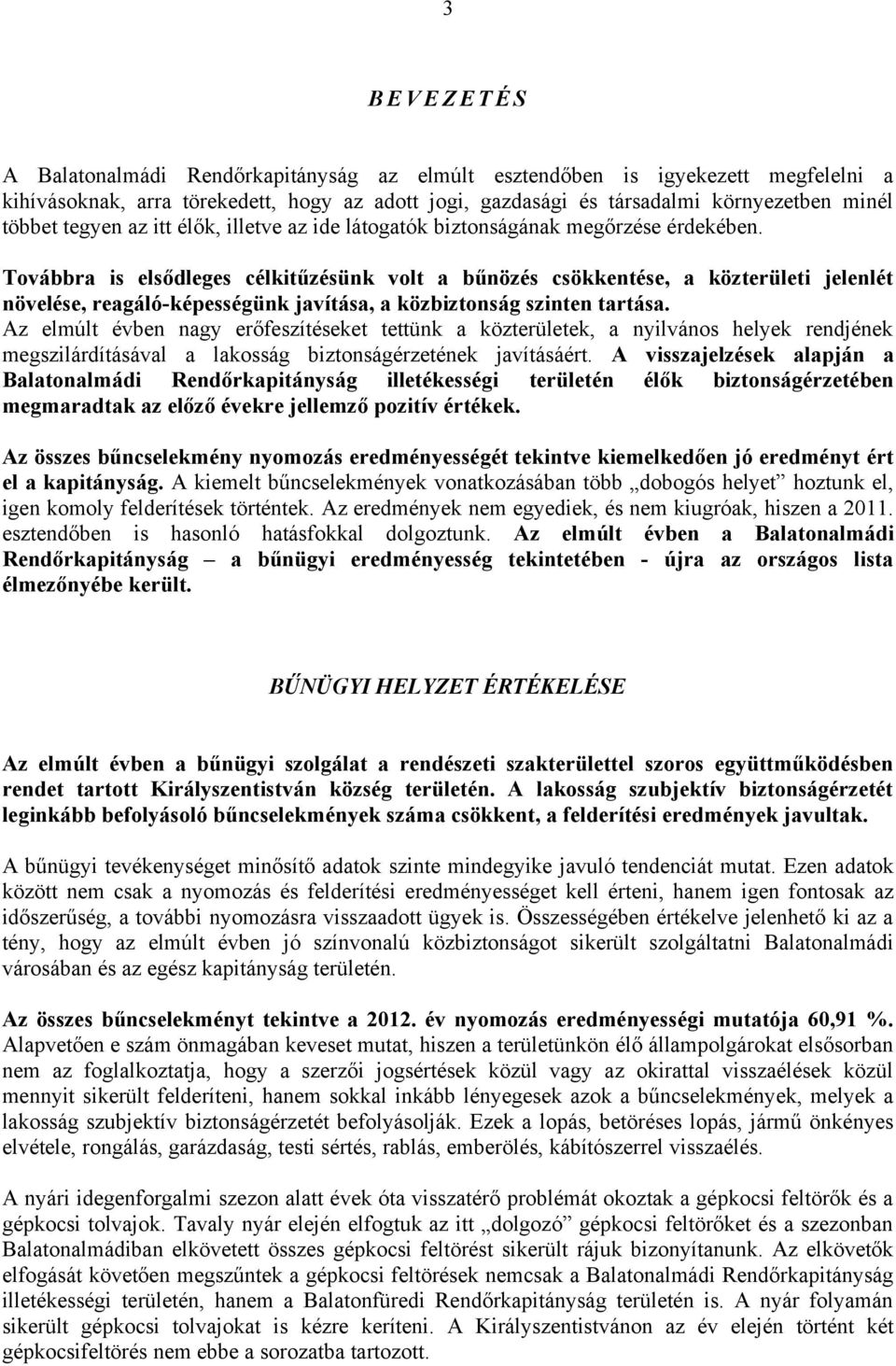 Továbbra is elsődleges célkitűzésünk volt a bűnözés csökkentése, a közterületi jelenlét növelése, reagáló-képességünk javítása, a közbiztonság szinten tartása.