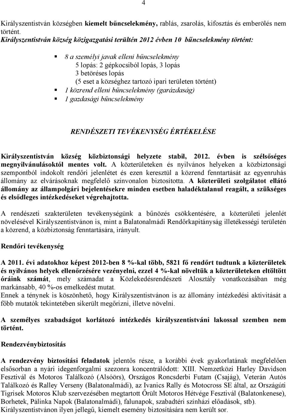 községhez tartozó ipari területen történt) 1 közrend elleni bűncselekmény (garázdaság) 1 gazdasági bűncselekmény RENDÉSZETI TEVÉKENYSÉG ÉRTÉKELÉSE Királyszentistván község közbiztonsági helyzete