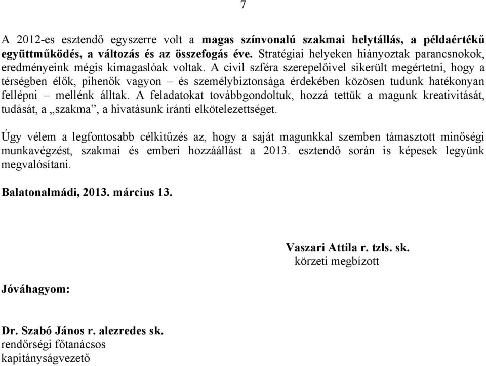 A civil szféra szerepelőivel sikerült megértetni, hogy a térségben élők, pihenők vagyon és személybiztonsága érdekében közösen tudunk hatékonyan fellépni mellénk álltak.