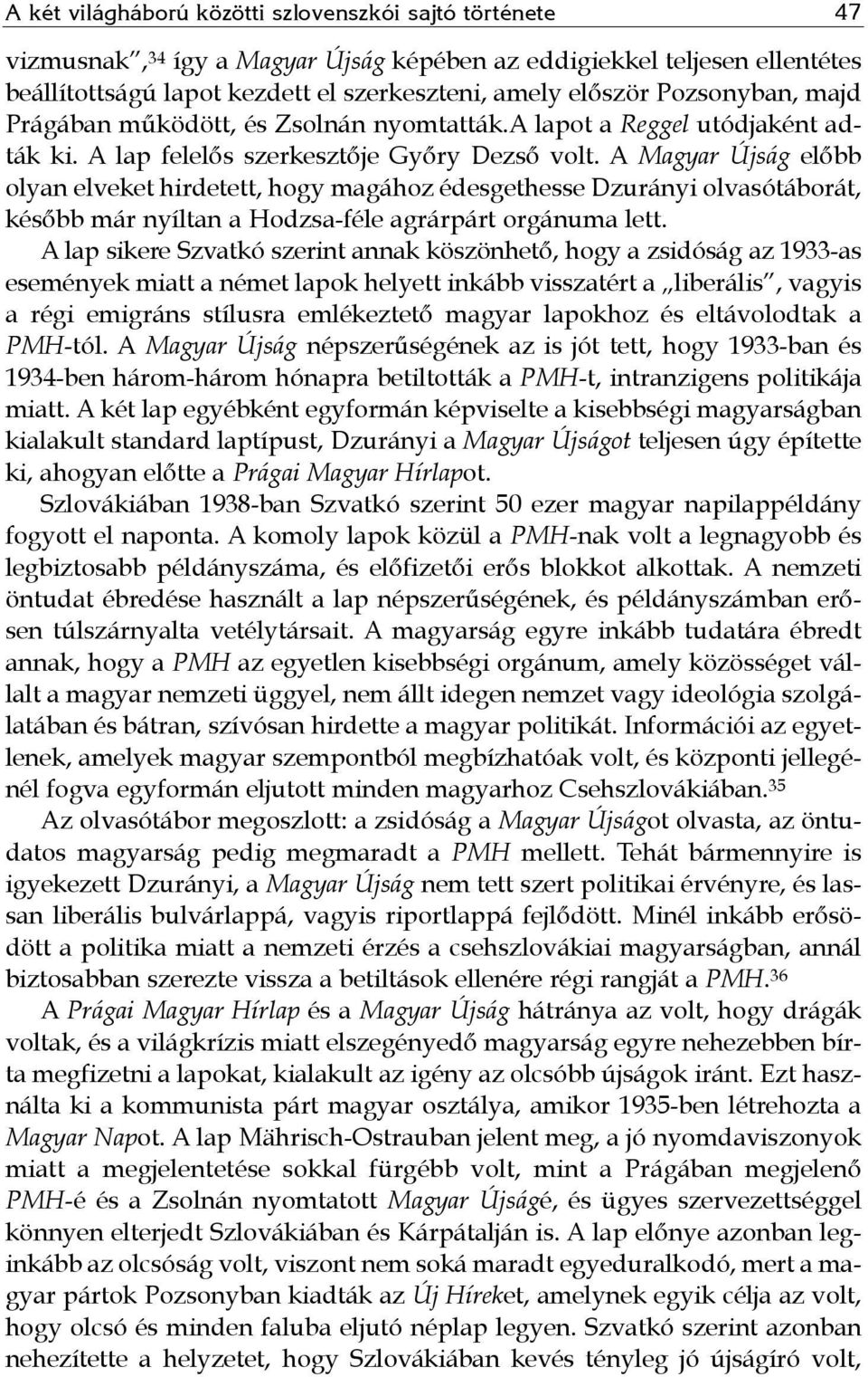 A Magyar Újság előbb olyan elveket hirdetett, hogy magához édesgethesse Dzurányi olvasótáborát, később már nyíltan a Hodzsa-féle agrárpárt orgánuma lett.