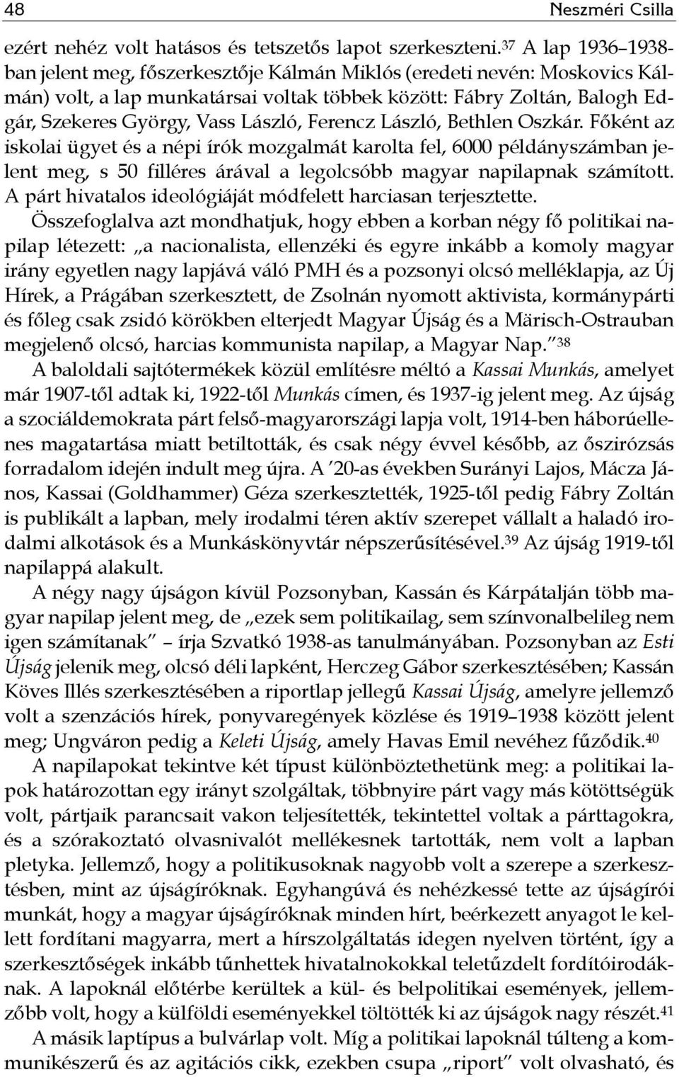 László, Ferencz László, Bethlen Oszkár. Főként az iskolai ügyet és a népi írók mozgalmát karolta fel, 6000 példányszámban jelent meg, s 50 filléres árával a legolcsóbb magyar napilapnak számított.