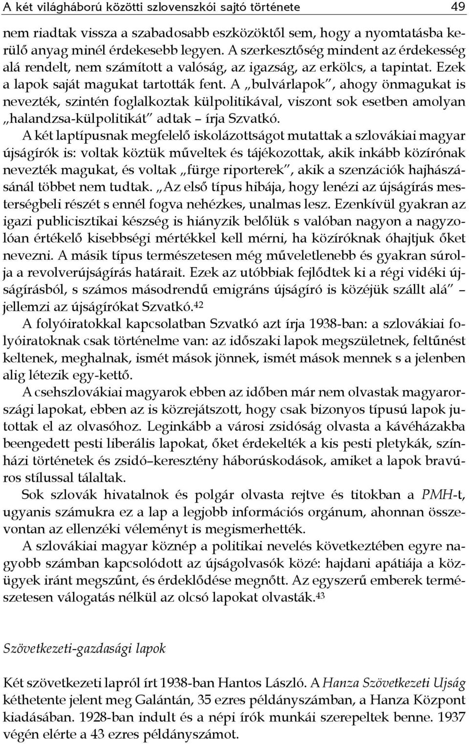 A bulvárlapok, ahogy önmagukat is nevezték, szintén foglalkoztak külpolitikával, viszont sok esetben amolyan halandzsa-külpolitikát adtak írja Szvatkó.