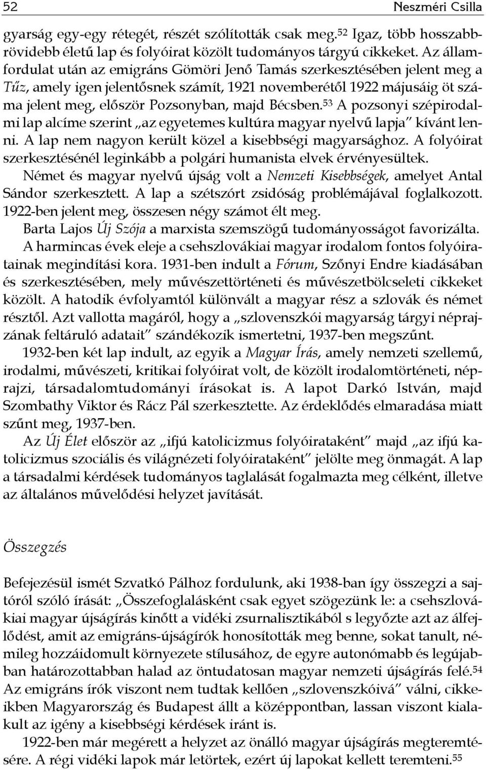 Bécsben. 53 A pozsonyi szépirodalmi lap alcíme szerint az egyetemes kultúra magyar nyelvű lapja kívánt lenni. A lap nem nagyon került közel a kisebbségi magyarsághoz.