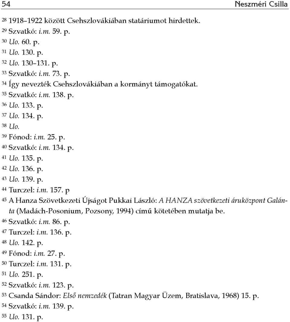 p 45 A Hanza Szövetkezeti Újságot Pukkai László: A HANZA szövetkezeti áruközpont Galánta (Madách-Posonium, Pozsony, 1994) című kötetében mutatja be. 46 Szvatkó: i.m. 86. p. 47 Turczel: i.m. 136. p. 48 Uo.