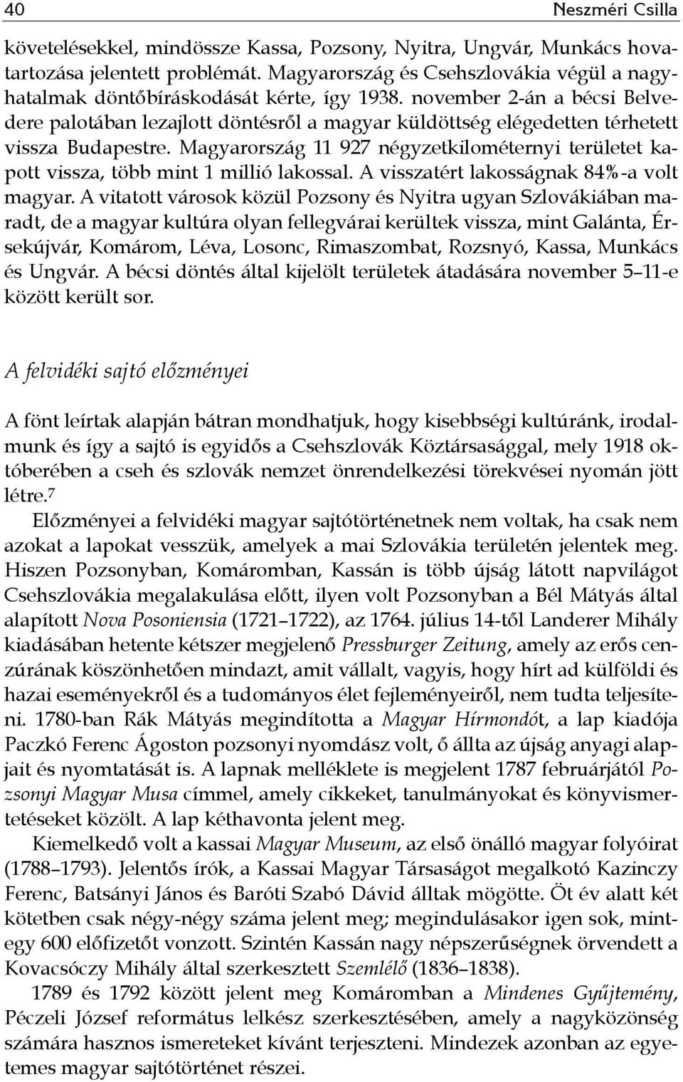 november 2-án a bécsi Belvedere palotában lezajlott döntésről a magyar küldöttség elégedetten térhetett vissza Budapestre.