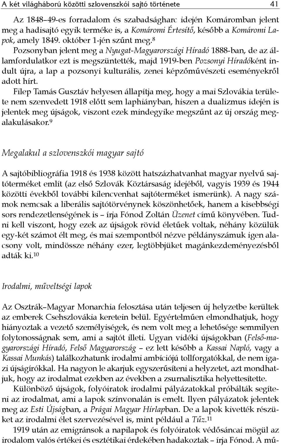 8 Pozsonyban jelent meg a Nyugat-Magyarországi Híradó 1888-ban, de az államfordulatkor ezt is megszüntették, majd 1919-ben Pozsonyi Híradóként indult újra, a lap a pozsonyi kulturális, zenei