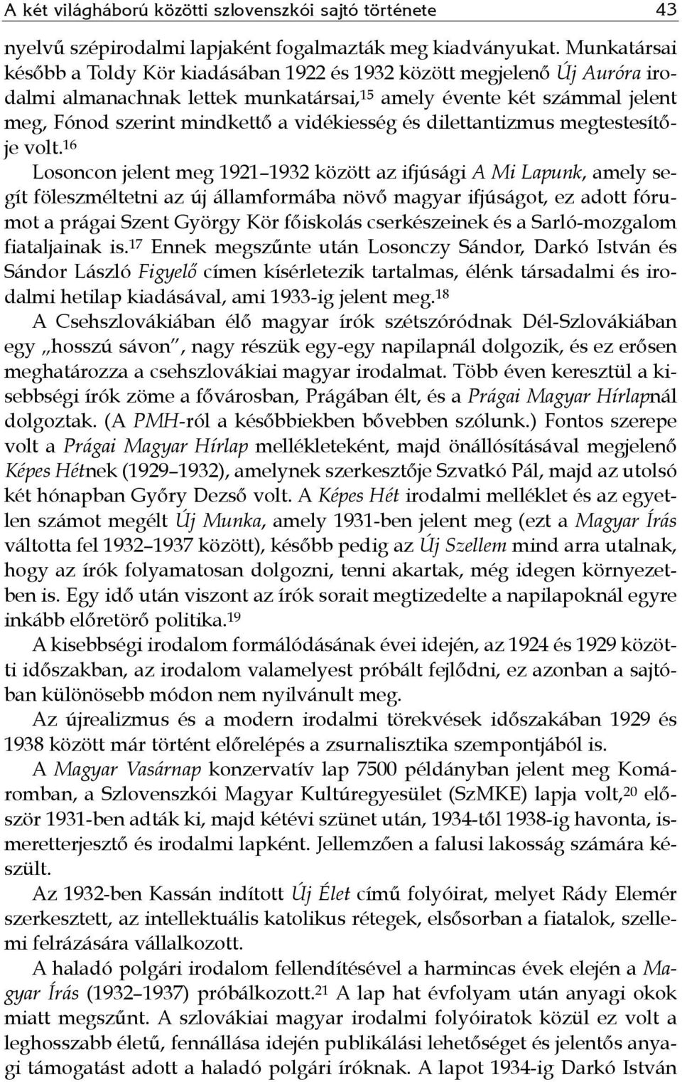 vidékiesség és dilettantizmus megtestesítője volt.