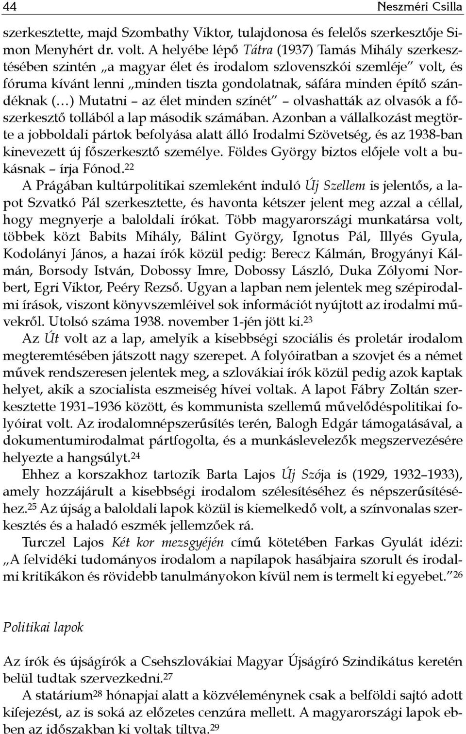 ( ) Mutatni az élet minden színét olvashatták az olvasók a főszerkesztő tollából a lap második számában.