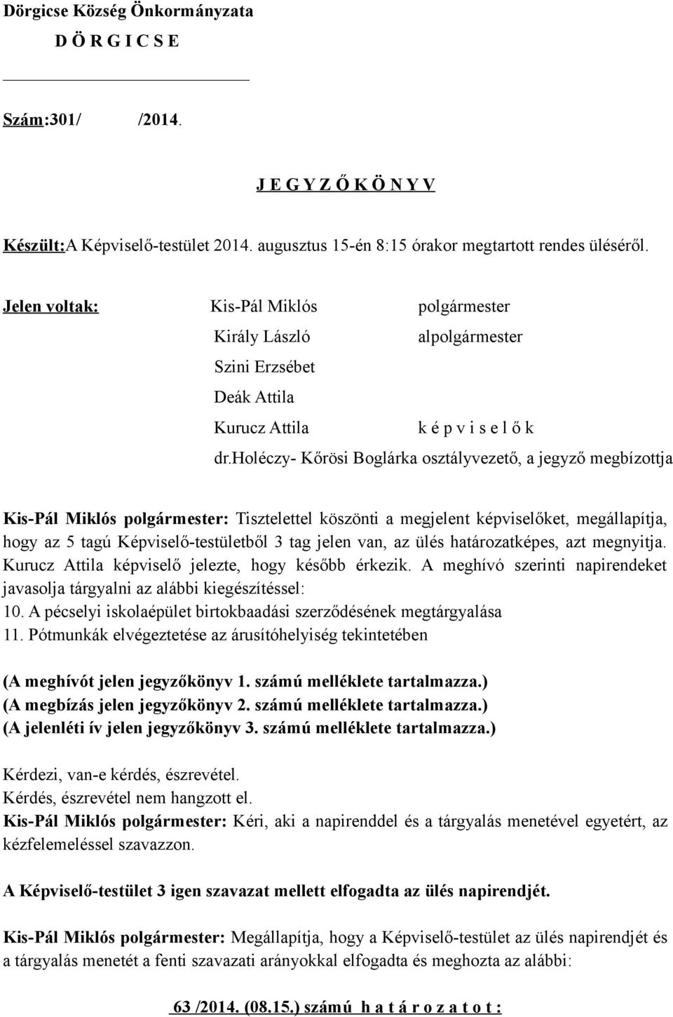 holéczy- Kőrösi Boglárka osztályvezető, a jegyző megbízottja Kis-Pál Miklós polgármester: Tisztelettel köszönti a megjelent képviselőket, megállapítja, hogy az 5 tagú Képviselő-testületből 3 tag