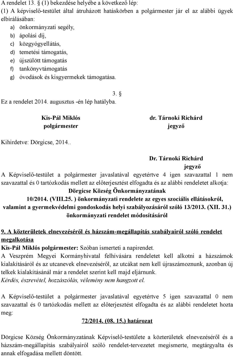 közgyógyellátás, d) temetési támogatás, e) újszülött támogatás f) tankönyvtámogatás g) óvodások és kisgyermekek támogatása. 3. Ez a rendelet 2014. augusztus -én lép hatályba.