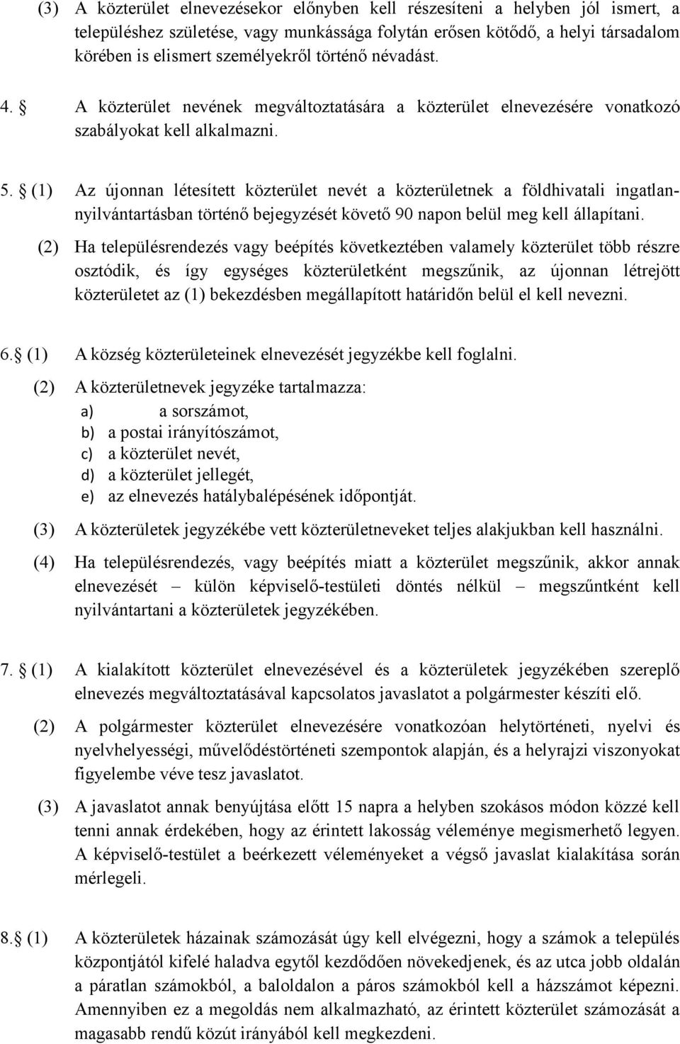 (1) Az újonnan létesített közterület nevét a közterületnek a földhivatali ingatlannyilvántartásban történő bejegyzését követő 90 napon belül meg kell állapítani.