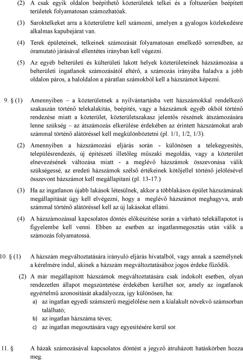 (4) Terek épületeinek, telkeinek számozását folyamatosan emelkedő sorrendben, az óramutató járásával ellentétes irányban kell végezni.