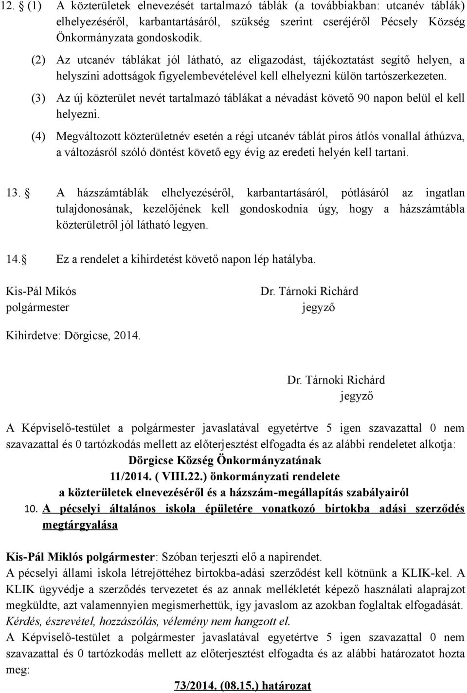 (3) Az új közterület nevét tartalmazó táblákat a névadást követő 90 napon belül el kell helyezni.