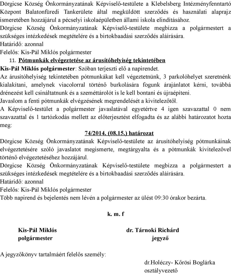 Dörgicse Község Önkormányzatának Képviselő-testülete megbízza a polgármestert a szükséges intézkedések megtételére és a birtokbaadási szerződés aláírására. Határidő: azonnal 11.