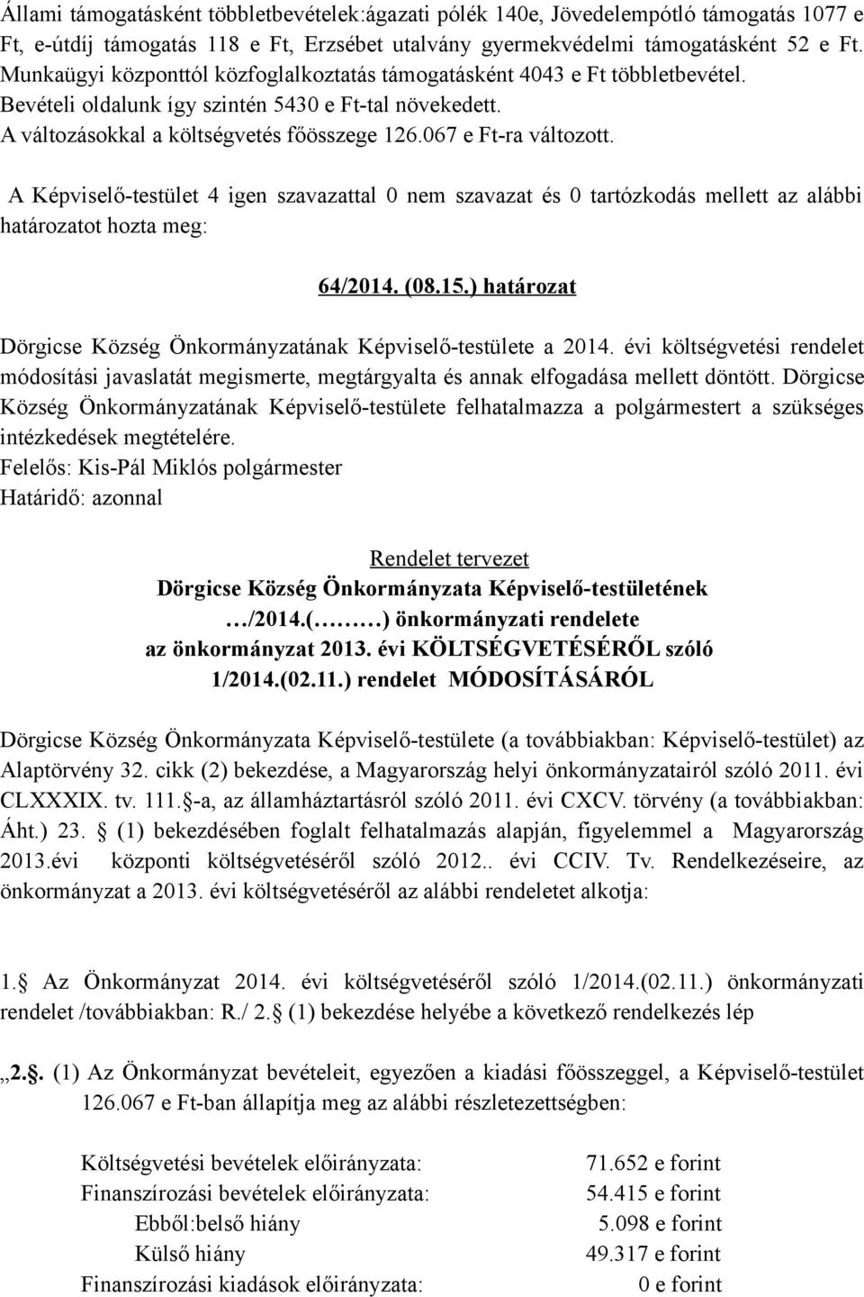 067 e Ft-ra változott. A Képviselő-testület 4 igen szavazattal 0 nem szavazat és 0 tartózkodás mellett az alábbi határozatot hozta meg: 64/2014. (08.15.