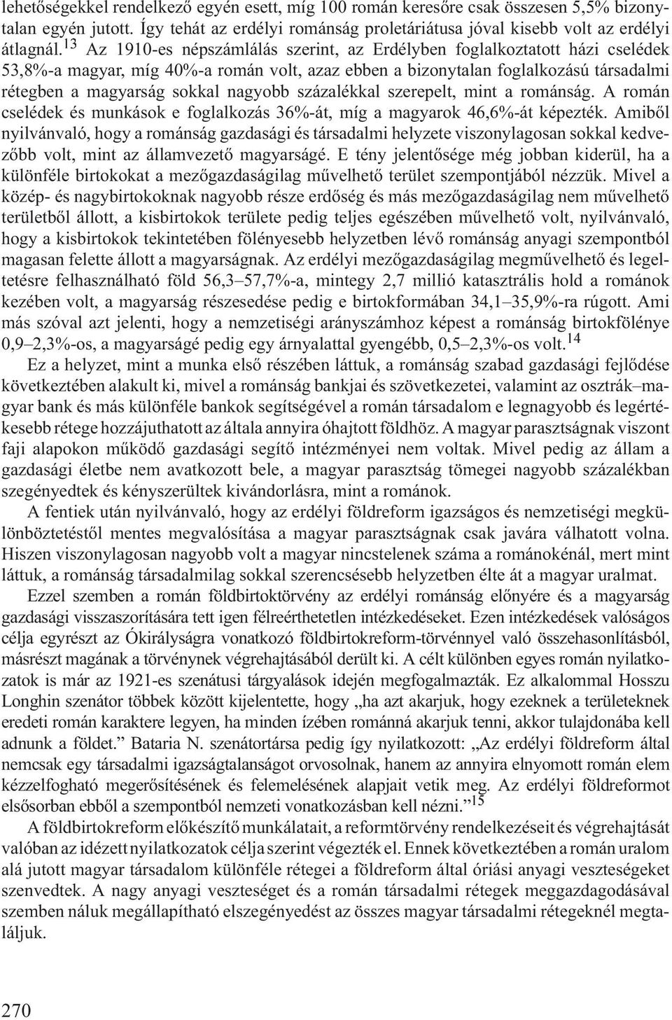 nagyobb százalékkal szerepelt, mint a románság. A román cselédek és munkások e foglalkozás 36%-át, míg a magyarok 46,6%-át képezték.