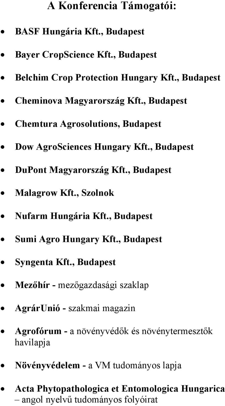 , Budapest Malagrow Kft., Szolnok Nufarm Hungária Kft., Budapest Sumi Agro Hungary Kft., Budapest Syngenta Kft.