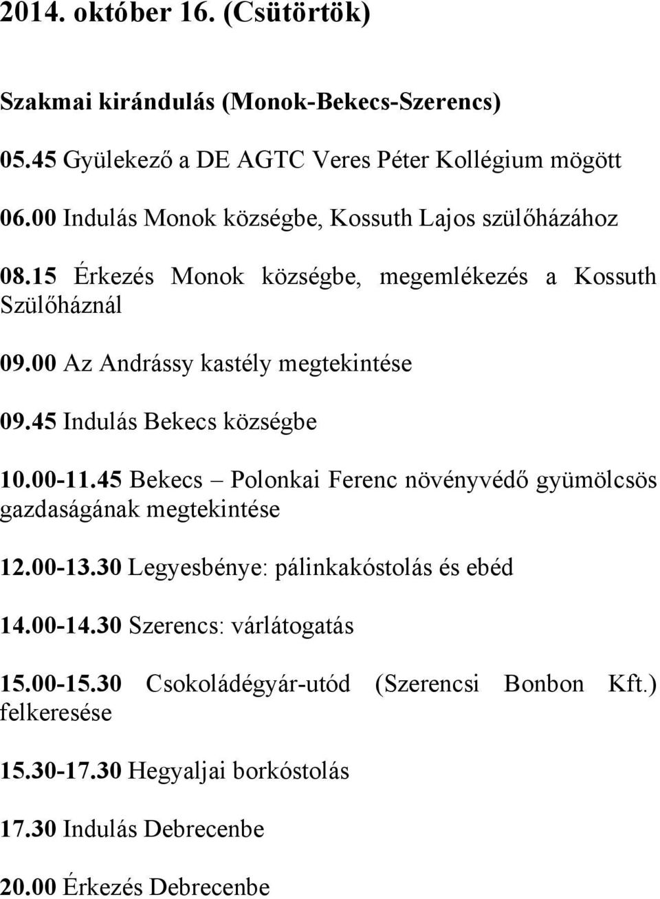 00 Az Andrássy kastély megtekintése 09.45 Indulás Bekecs községbe 10.00-11.45 Bekecs Polonkai Ferenc növényvédő gyümölcsös gazdaságának megtekintése 12.00-13.