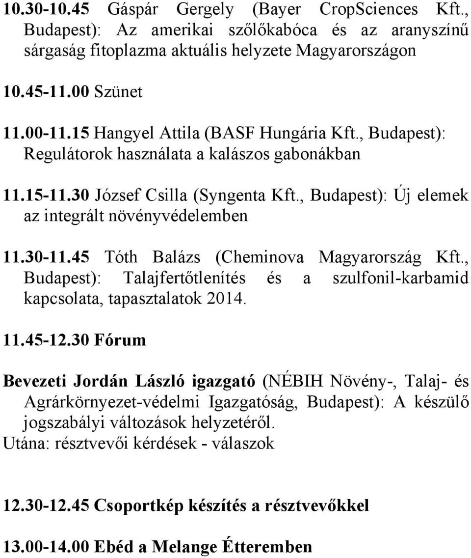 45 Tóth Balázs (Cheminova Magyarország Kft., Budapest): Talajfertőtlenítés és a szulfonil-karbamid kapcsolata, tapasztalatok 2014. 11.45-12.