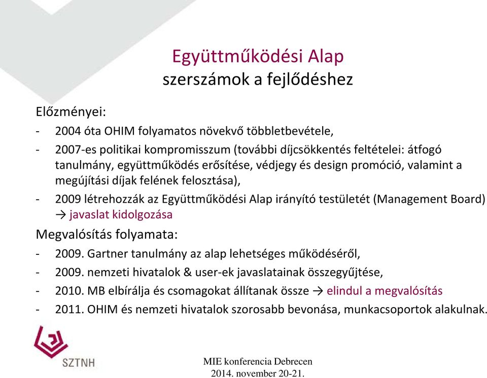 irányító testületét (Management Board) javaslat kidolgozása Megvalósítás folyamata: - 2009. Gartner tanulmány az alap lehetséges működéséről, - 2009.