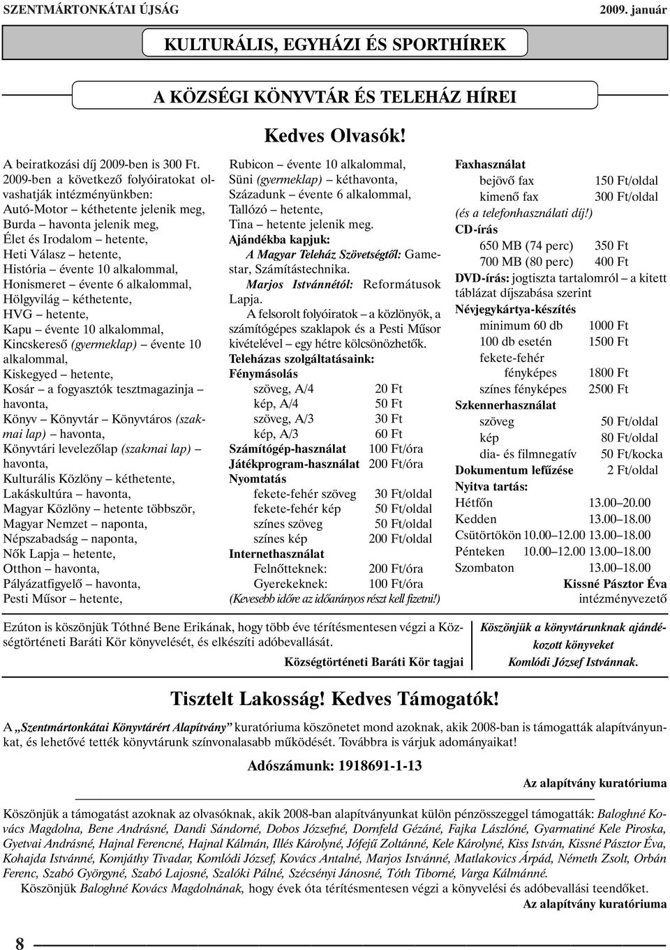 alkalommal, Honismeret évente 6 alkalommal, Hölgyvilág kéthetente, HVG hetente, Kapu évente 10 alkalommal, Kincskeresõ (gyermeklap) évente 10 alkalommal, Kiskegyed hetente, Kosár a fogyasztók