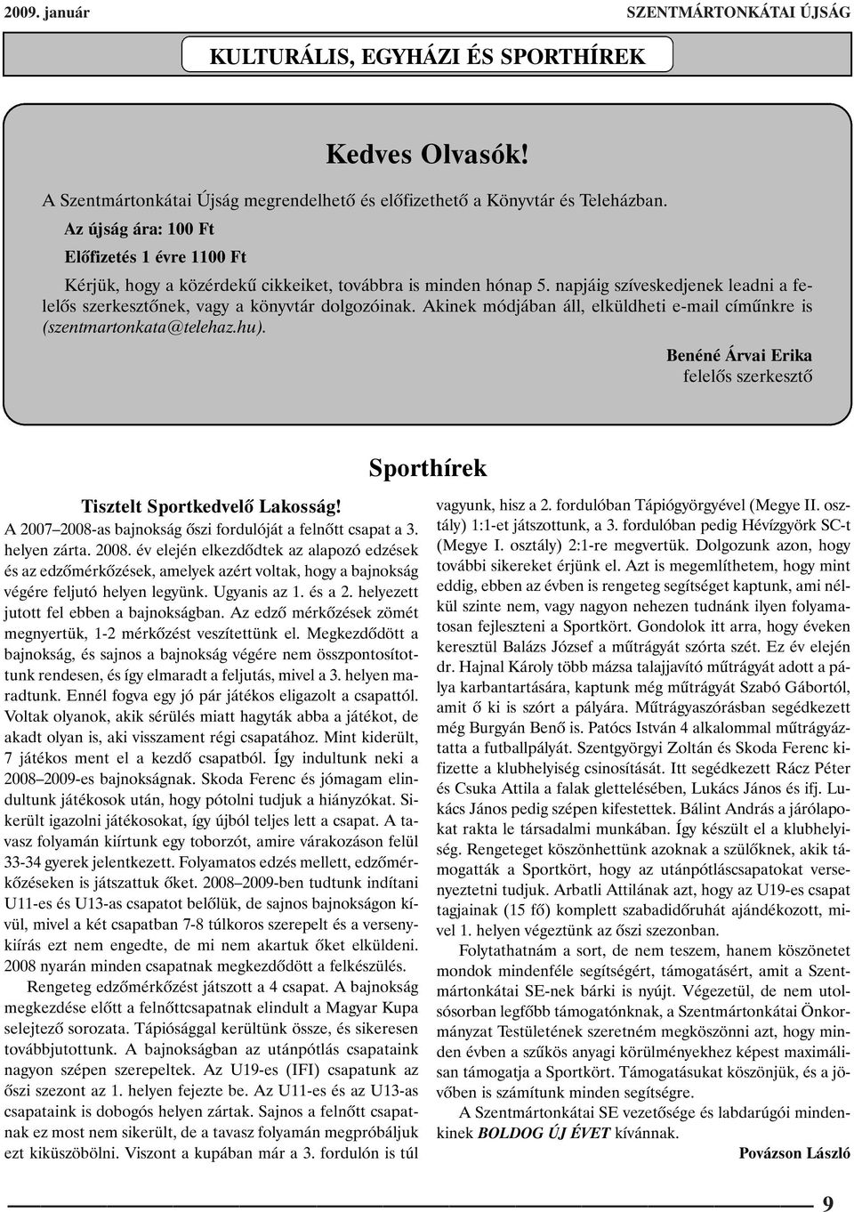 Akinek módjában áll, elküldheti e-mail címûnkre is (szentmartonkata@telehaz.hu). Benéné Árvai Erika felelõs szerkesztõ Tisztelt Sportkedvelõ Lakosság!