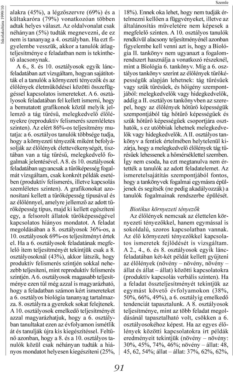 A 6., 8. és 10. osztályosok egyik láncfeladatában azt vizsgáltam, hogyan sajátították el a tanulók a környezeti tényezõk és az élõlények életmûködései közötti összefüggéssel kapcsolatos ismereteket.