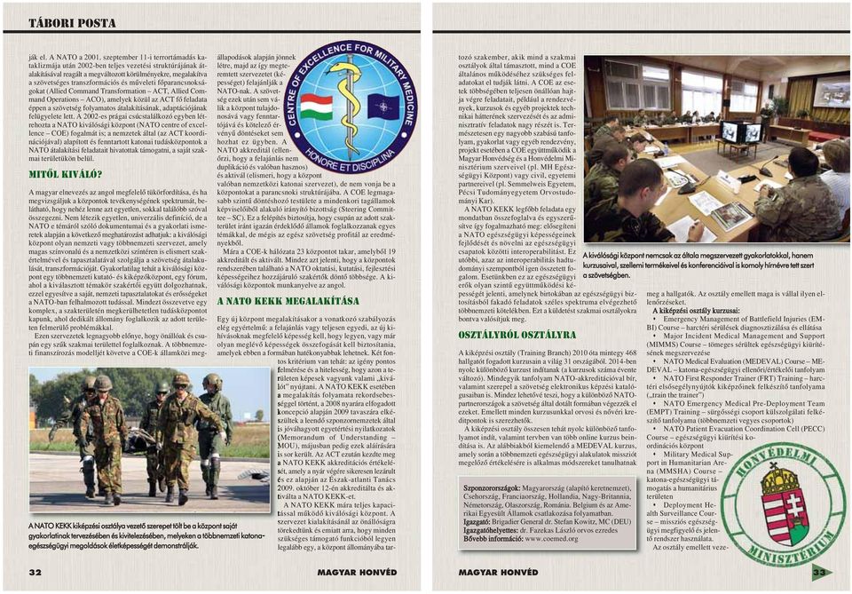 főparancsnokságokat (Allied Command Transformation ACT, Allied Command Operations ACO), amelyek közül az ACT fő feladata éppen a szövetség folyamatos átalakításának, adaptációjának felügyelete lett.